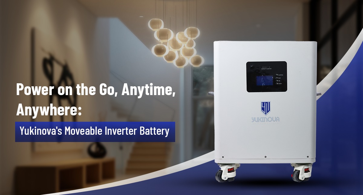 Power on the Go, Anytime, Anywhere: Yukinova’s Moveable Inverter Battery