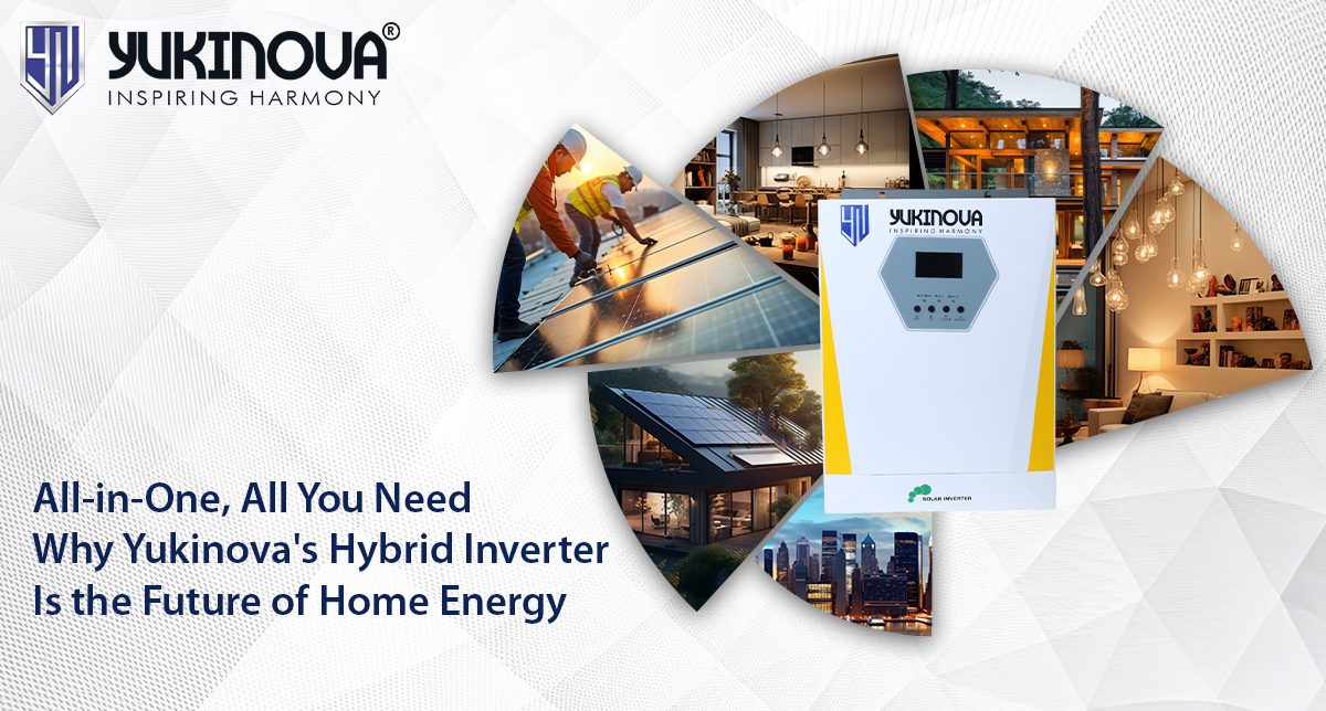 All-in-One, All You Need: Why Yukinova’s Hybrid Inverter Is the Future of Home Energy