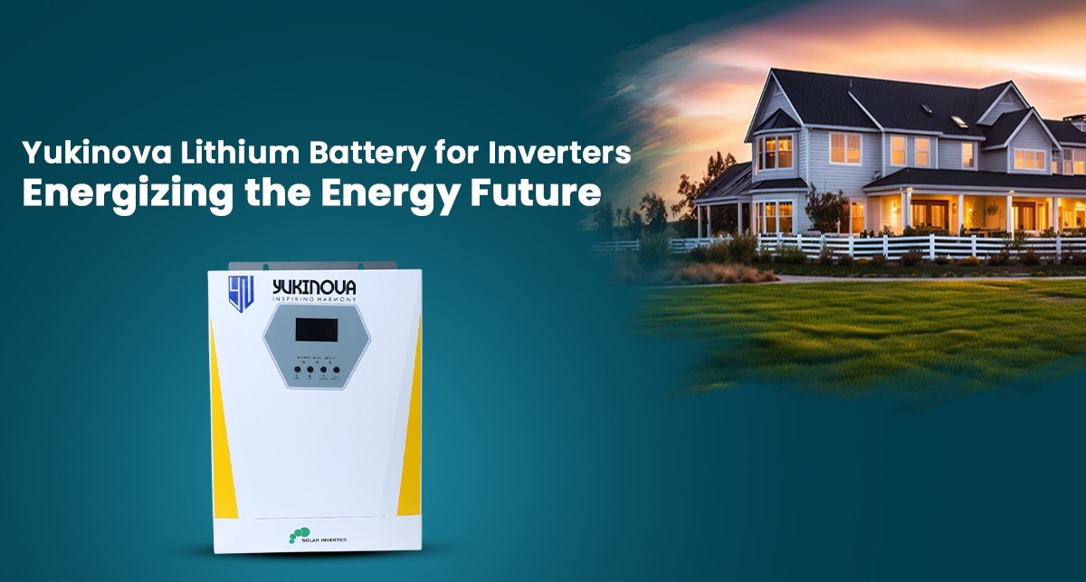 Yukinova Lithium Battery for Inverters – Energizing the Energy Future