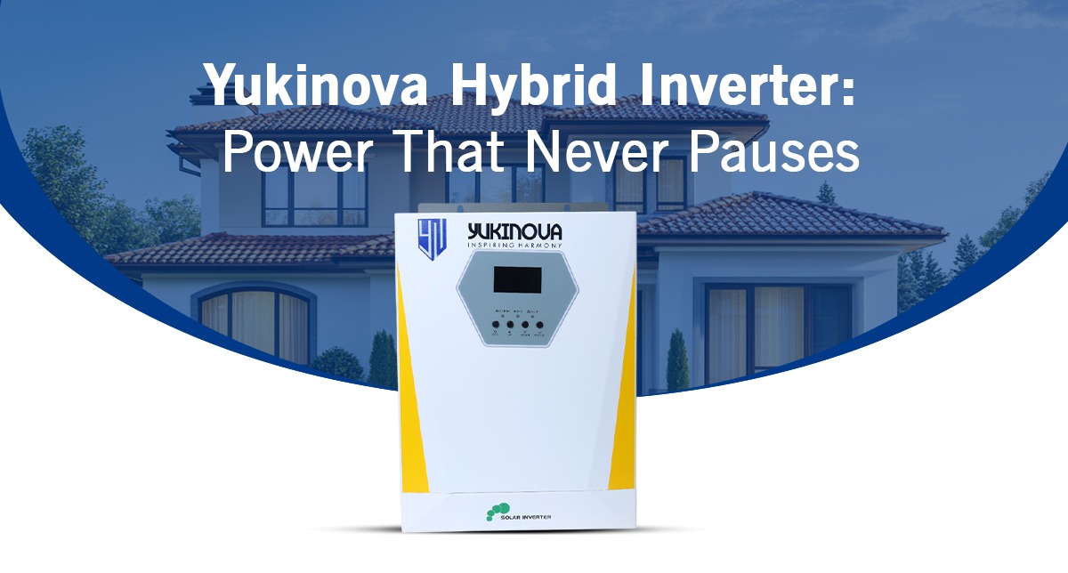 Yukinova Hybrid Inverter: Power That Never Pauses
