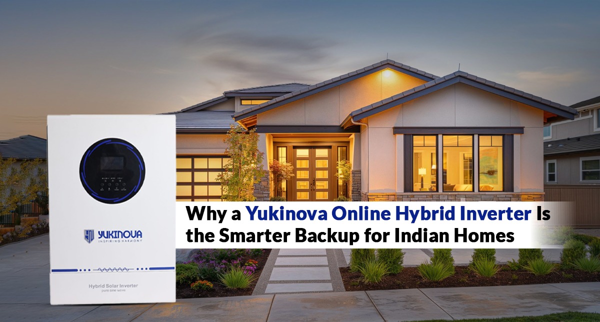 Why a Yukinova Online Hybrid Inverter Is the Smarter Backup for Indian Homes